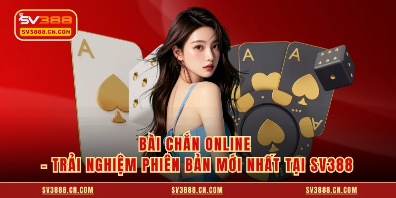 Bài Chắn Online - Trải Nghiệm Phiên Bản Mới Nhất Tại SV388