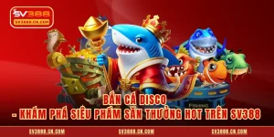 Bắn Cá Disco - Khám Phá Siêu Phẩm Săn Thưởng Hot Trên SV388