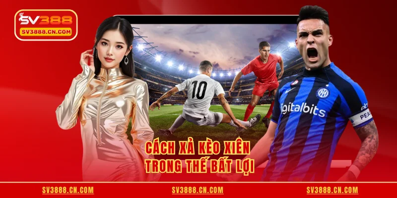 Cách Xả Kèo Xiên - Bí Quyết Vàng Cứu Cược Nhanh Nhất 3 Cách xả kèo xiên trong thế bất lợi