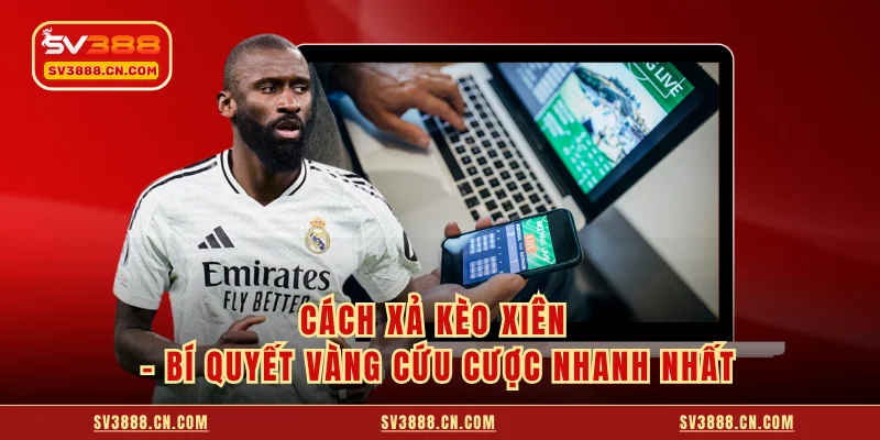Cách Xả Kèo Xiên - Bí Quyết Vàng Cứu Cược Nhanh Nhất 2 Cách Xả Kèo Xiên - Bí Quyết Vàng Cứu Cược Nhanh Nhất