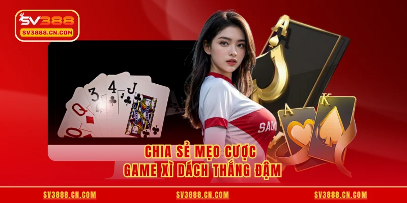 Chia sẻ mẹo cược game xì dách thắng đậm