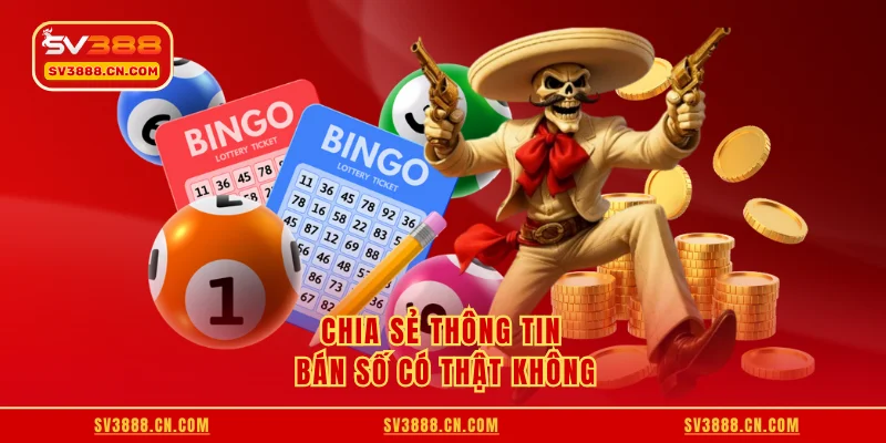 Bán Số Có Thật Không - Cách Tham Gia Trực Tuyến 2025 2 Chia sẻ thông tin bán số có thật không