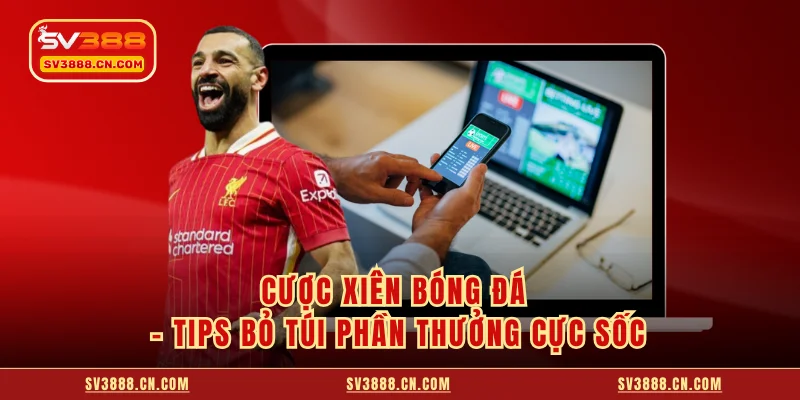 Cược Xiên Bóng Đá - Tips Bỏ Túi Phần Thưởng Cực Sốc 3 Cược Xiên Bóng Đá - Tips Bỏ Túi Phần Thưởng Cực Sốc