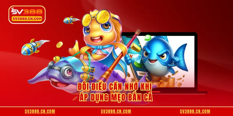 Đôi điều cần nhớ khi áp dụng mẹo bắn cá