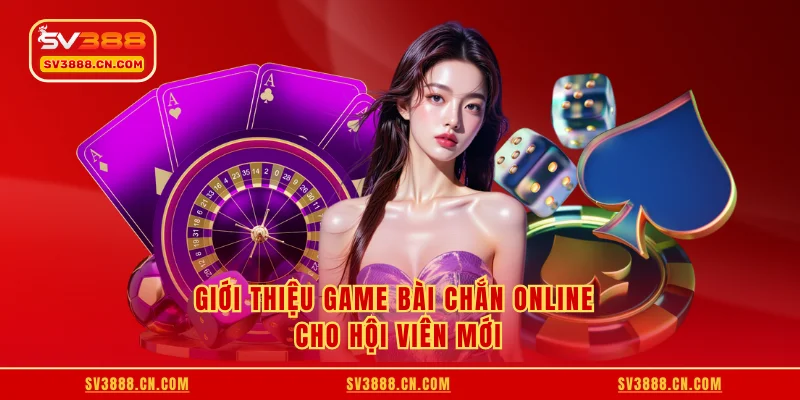 Giới thiệu game bài chắn online cho hội viên mới