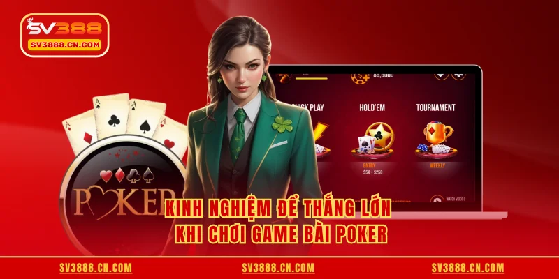 Kinh nghiệm để thắng lớn khi chơi game bài poker