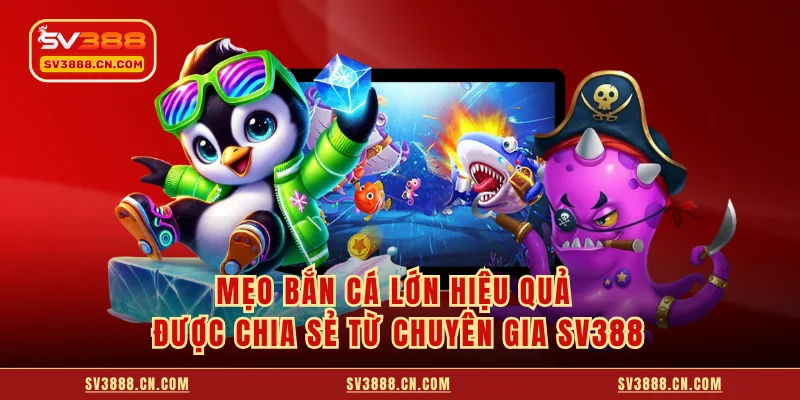 Mẹo Bắn Cá Lớn Hiệu Quả Được Chia Sẻ Từ Chuyên Gia SV388 2 Mẹo Bắn Cá Lớn Hiệu Quả Được Chia Sẻ Từ Chuyên Gia SV388