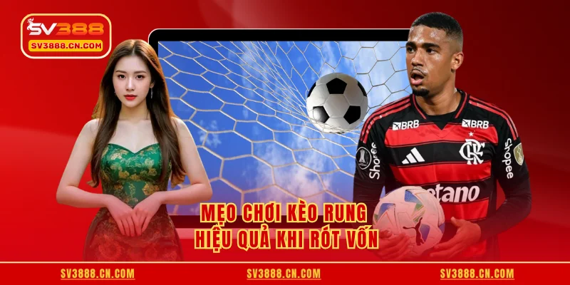 Mẹo chơi kèo rung hiệu quả khi rót vốn