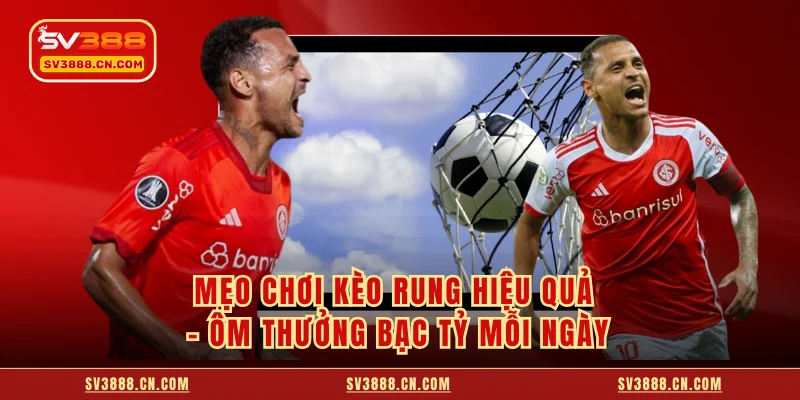 Mẹo Chơi Kèo Rung Hiệu Quả - Ôm Thưởng Bạc Tỷ Mỗi Ngày 1 Mẹo Chơi Kèo Rung Hiệu Quả - Ôm Thưởng Bạc Tỷ Mỗi Ngày