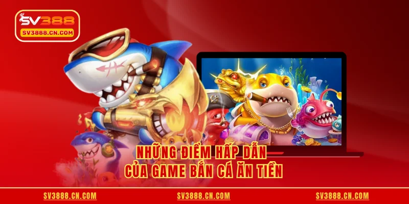 Những điểm hấp dẫn của game bắn cá ăn tiền