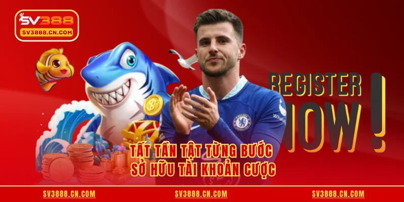 Tất tần tật từng bước sở hữu tài khoản cược