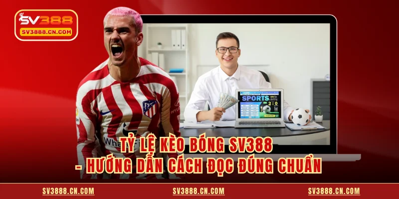 Tỷ Lệ Kèo Bóng SV388 - Hướng Dẫn Cách Đọc Đúng Chuẩn 6 Tỷ Lệ Kèo Bóng SV388 - Hướng Dẫn Cách Đọc Đúng Chuẩn
