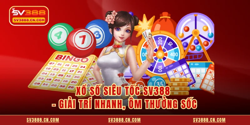 Xổ Số Siêu Tốc SV388 - Giải Trí Nhanh, Ôm Thưởng Sốc